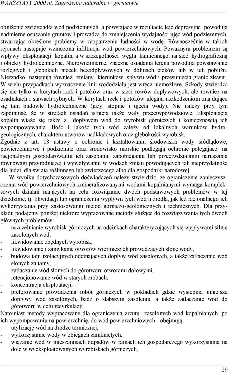 Poważnym problemem są wpływy eksploatacji kopalin, a w szczególności węgla kamiennego, na sieć hydrograficzną i obiekty hydrotechniczne.