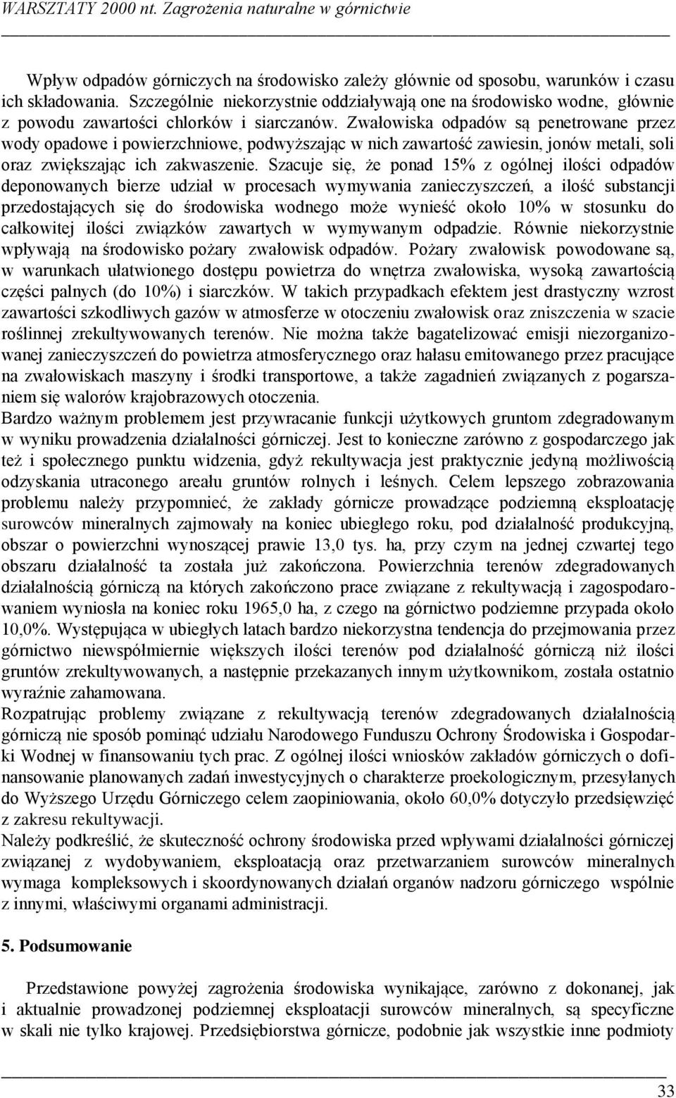 Zwałowiska odpadów są penetrowane przez wody opadowe i powierzchniowe, podwyższając w nich zawartość zawiesin, jonów metali, soli oraz zwiększając ich zakwaszenie.