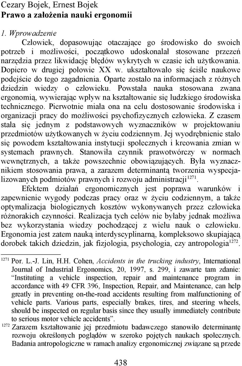 użytkowania. Dopiero w drugiej połowie XX w. ukształtowało się ściśle naukowe podejście do tego zagadnienia. Oparte zostało na informacjach z różnych dziedzin wiedzy o człowieku.