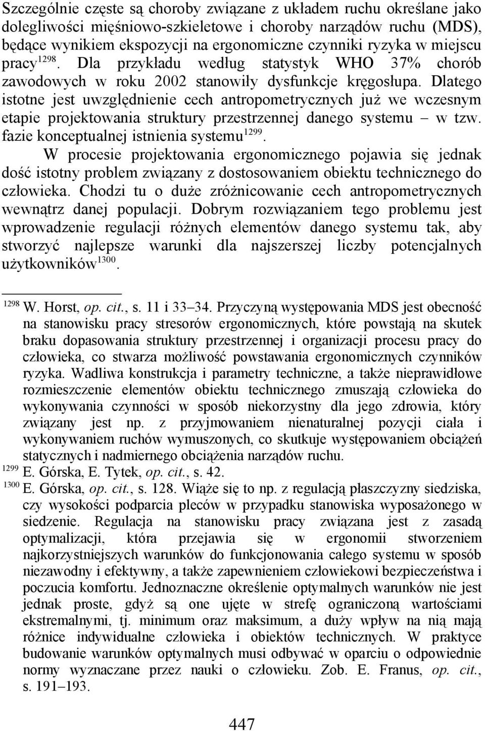 Dlatego istotne jest uwzględnienie cech antropometrycznych już we wczesnym etapie projektowania struktury przestrzennej danego systemu w tzw. fazie konceptualnej istnienia systemu 1299.