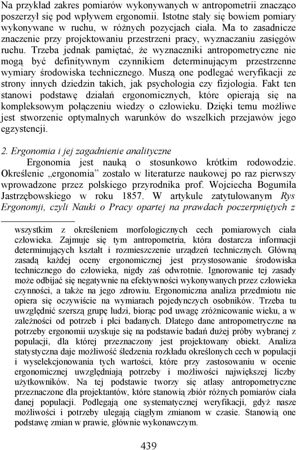 Trzeba jednak pamiętać, że wyznaczniki antropometryczne nie mogą być definitywnym czynnikiem determinującym przestrzenne wymiary środowiska technicznego.