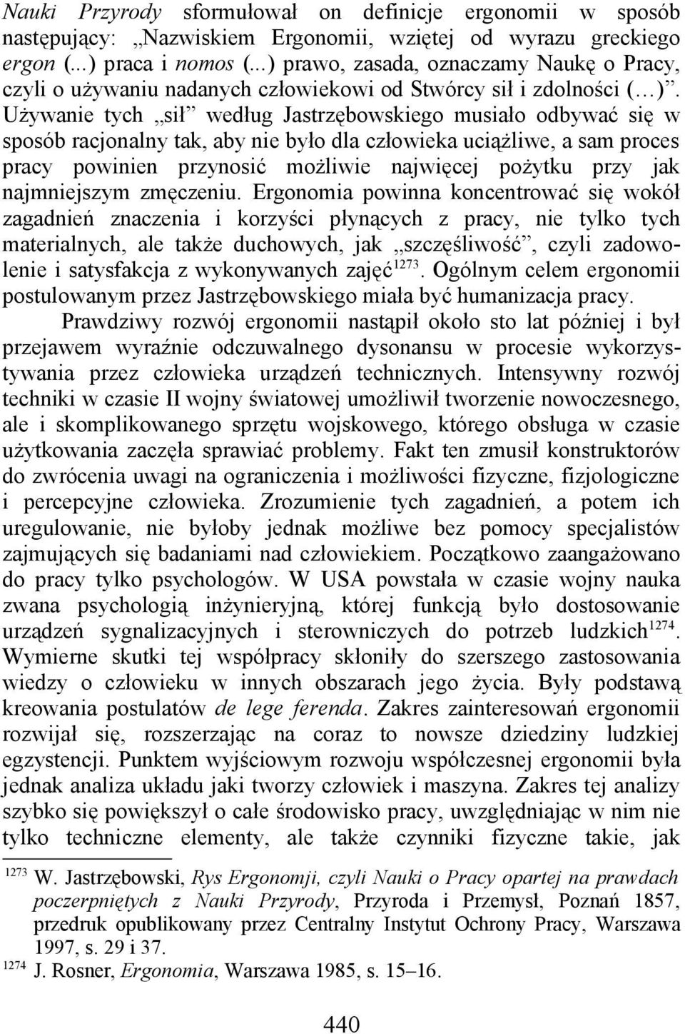 Używanie tych sił według Jastrzębowskiego musiało odbywać się w sposób racjonalny tak, aby nie było dla człowieka uciążliwe, a sam proces pracy powinien przynosić możliwie najwięcej pożytku przy jak