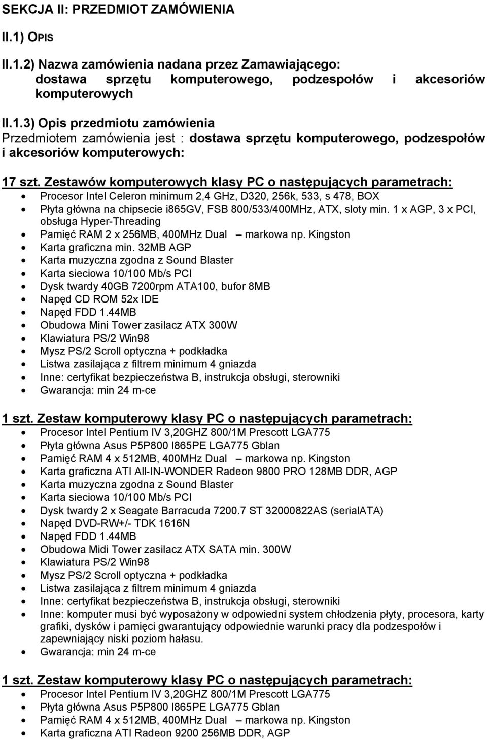 1 x AGP, 3 x PCI, obsługa Hyper-Threading Pamięć RAM 2 x 256MB, 400MHz Dual markowa np. Kingston Karta graficzna min.