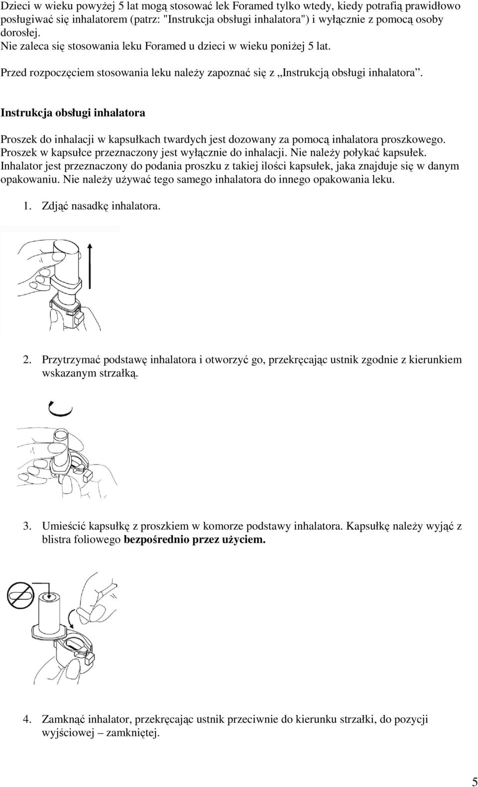 Instrukcja obsługi inhalatora Proszek do inhalacji w kapsułkach twardych jest dozowany za pomocą inhalatora proszkowego. Proszek w kapsułce przeznaczony jest wyłącznie do inhalacji.