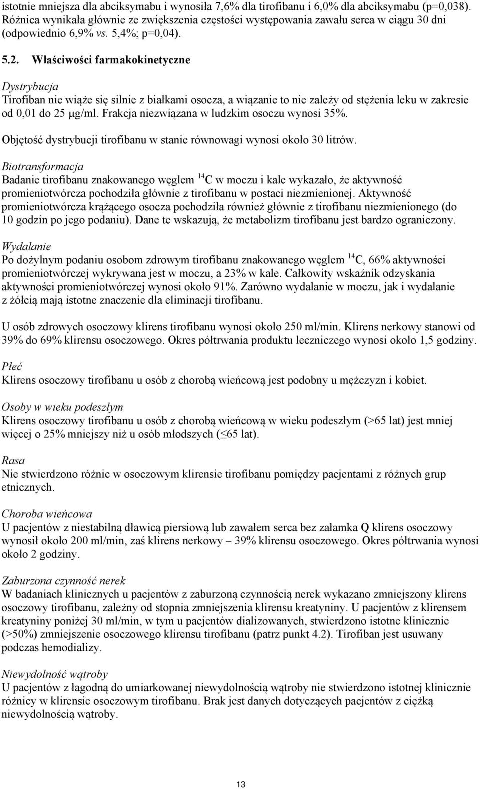 Właściwości farmakokinetyczne Dystrybucja Tirofiban nie wiąże się silnie z białkami osocza, a wiązanie to nie zależy od stężenia leku w zakresie od 0,01 do 25 µg/ml.