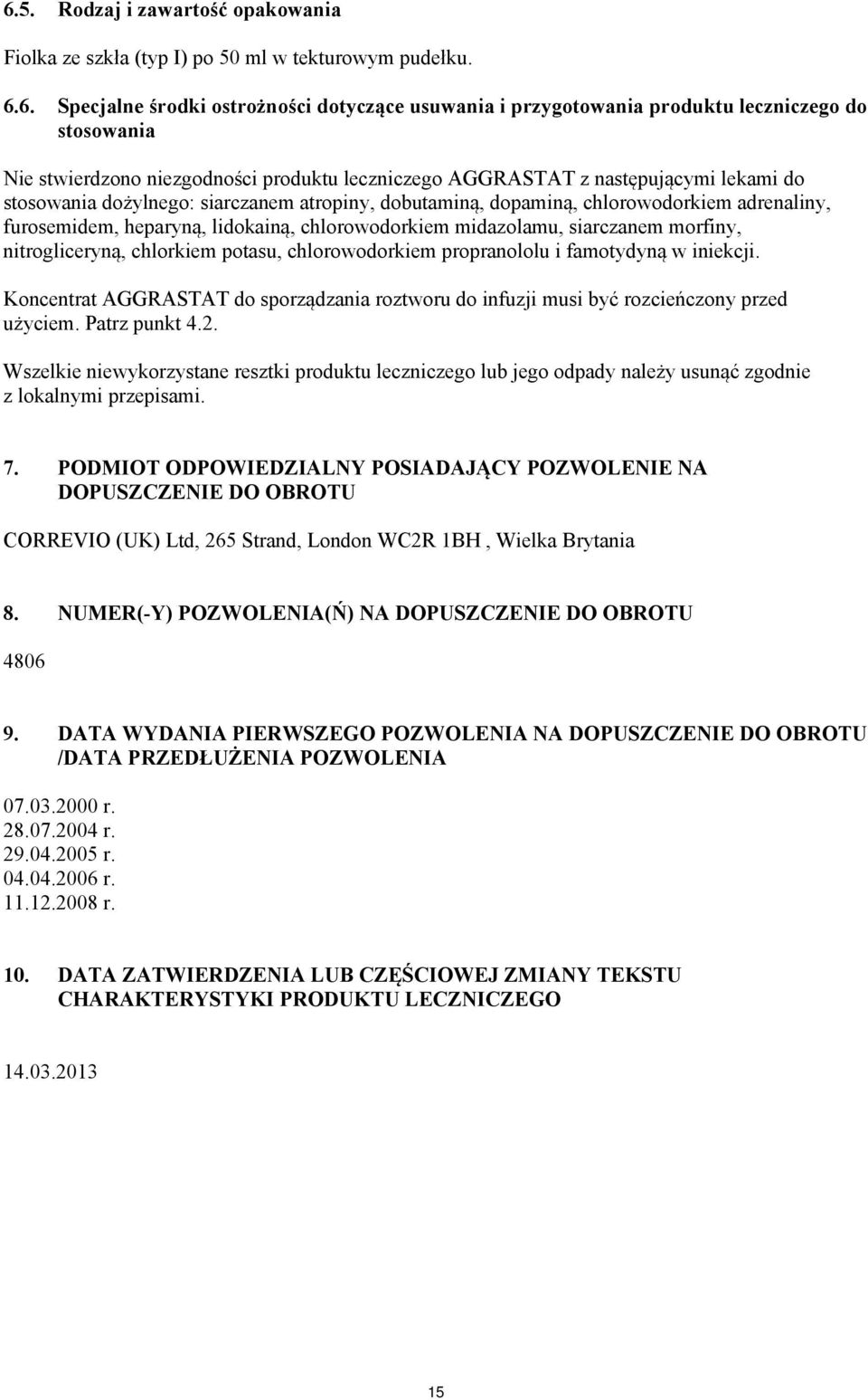 lidokainą, chlorowodorkiem midazolamu, siarczanem morfiny, nitrogliceryną, chlorkiem potasu, chlorowodorkiem propranololu i famotydyną w iniekcji.