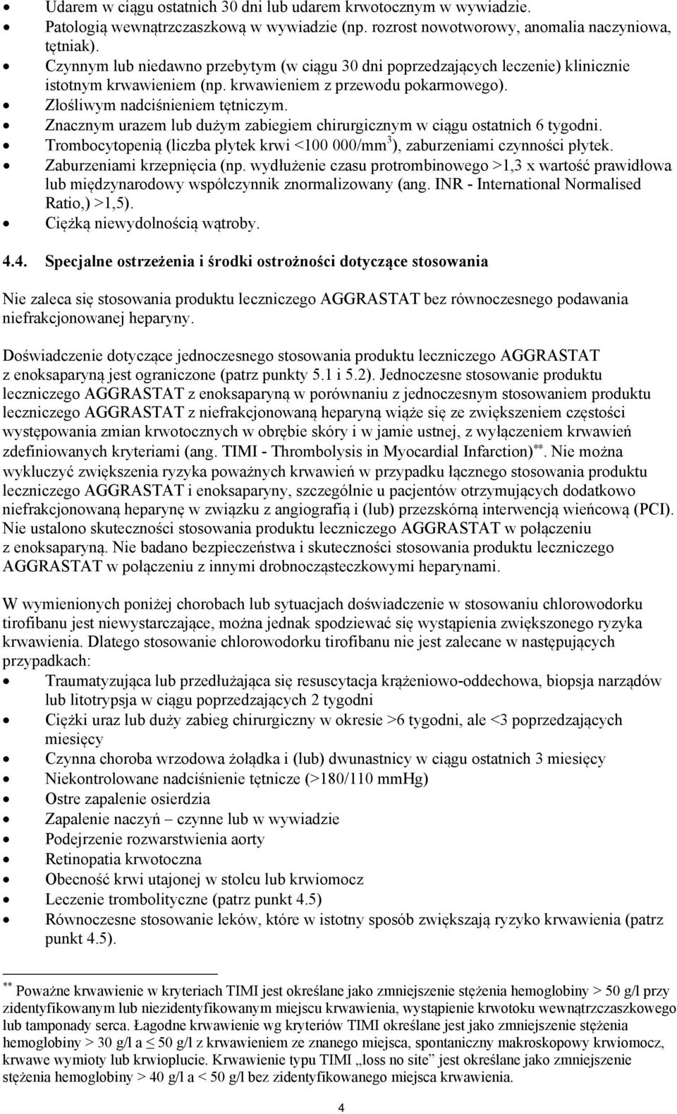 Znacznym urazem lub dużym zabiegiem chirurgicznym w ciągu ostatnich 6 tygodni. Trombocytopenią (liczba płytek krwi <100 000/mm 3 ), zaburzeniami czynności płytek. Zaburzeniami krzepnięcia (np.