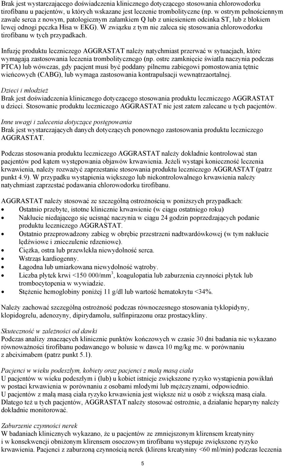 W związku z tym nie zaleca się stosowania chlorowodorku tirofibanu w tych przypadkach.