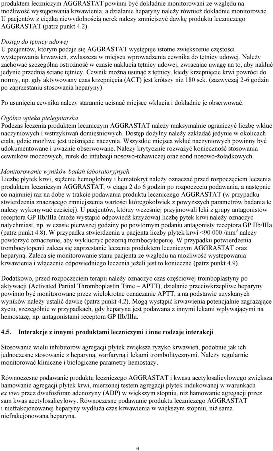 Dostęp do tętnicy udowej U pacjentów, którym podaje się AGGRASTAT występuje istotne zwiększenie częstości występowania krwawień, zwłaszcza w miejscu wprowadzenia cewnika do tętnicy udowej.