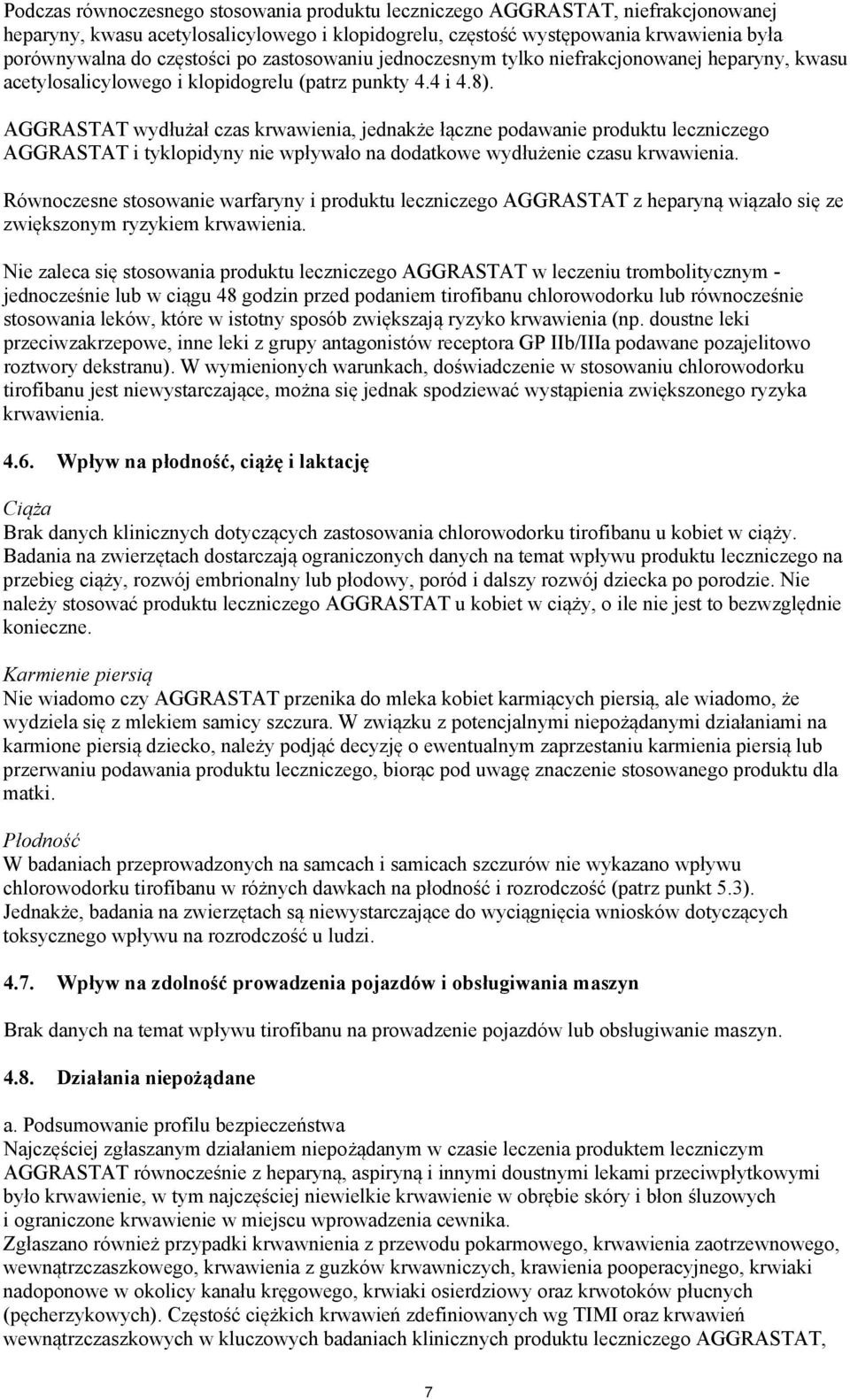 AGGRASTAT wydłużał czas krwawienia, jednakże łączne podawanie produktu leczniczego AGGRASTAT i tyklopidyny nie wpływało na dodatkowe wydłużenie czasu krwawienia.