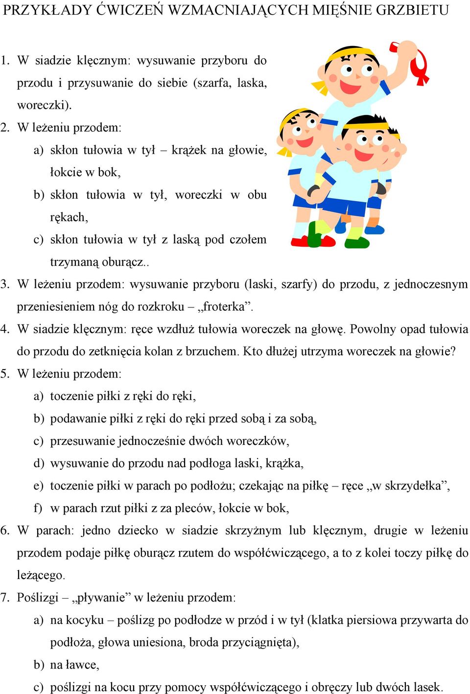 W leżeniu przodem: wysuwanie przyboru (laski, szarfy) do przodu, z jednoczesnym przeniesieniem nóg do rozkroku froterka. 4. W siadzie klęcznym: ręce wzdłuż tułowia woreczek na głowę.