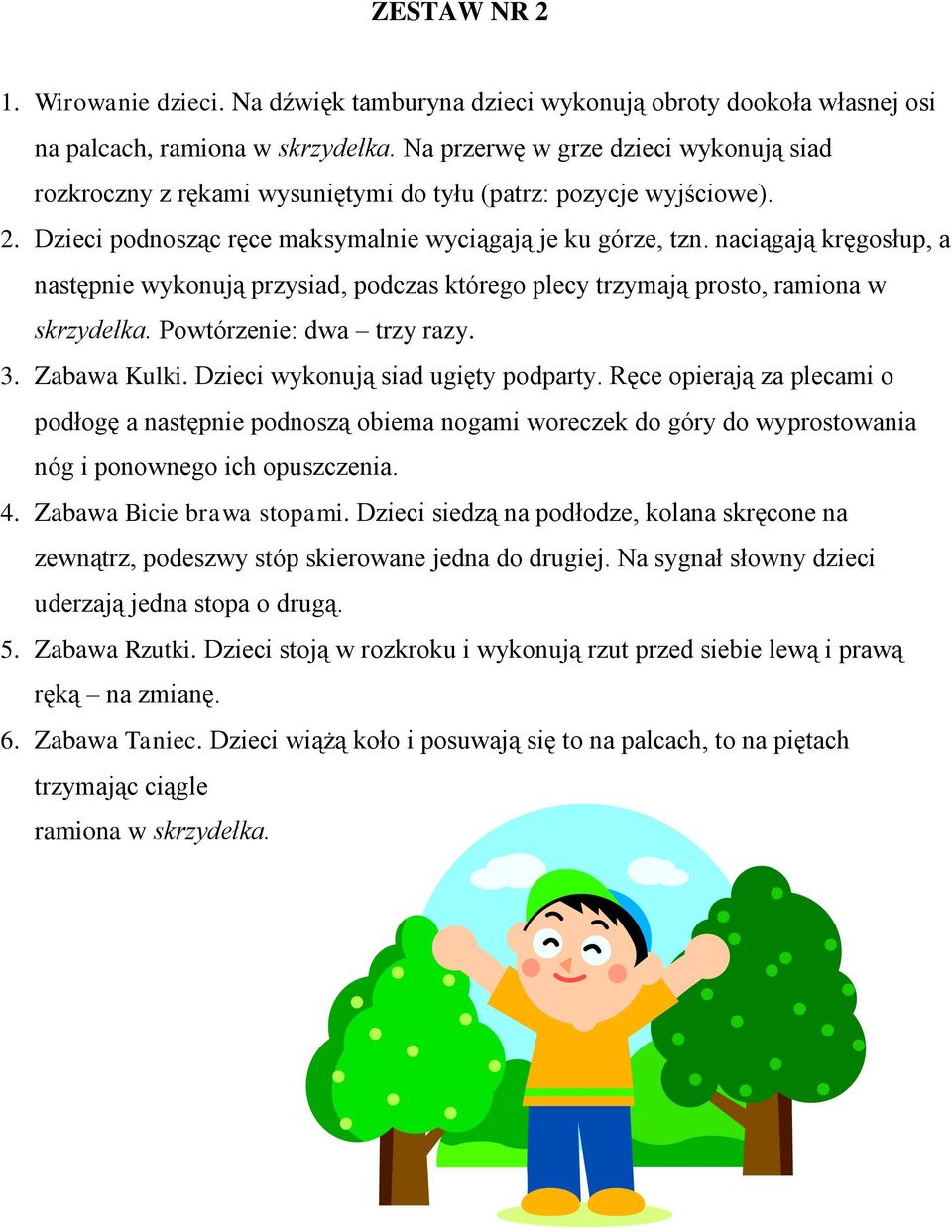 naciągają kręgosłup, a następnie wykonują przysiad, podczas którego plecy trzymają prosto, ramiona w skrzydełka. Powtórzenie: dwa trzy razy. 3. Zabawa Kulki. Dzieci wykonują siad ugięty podparty.