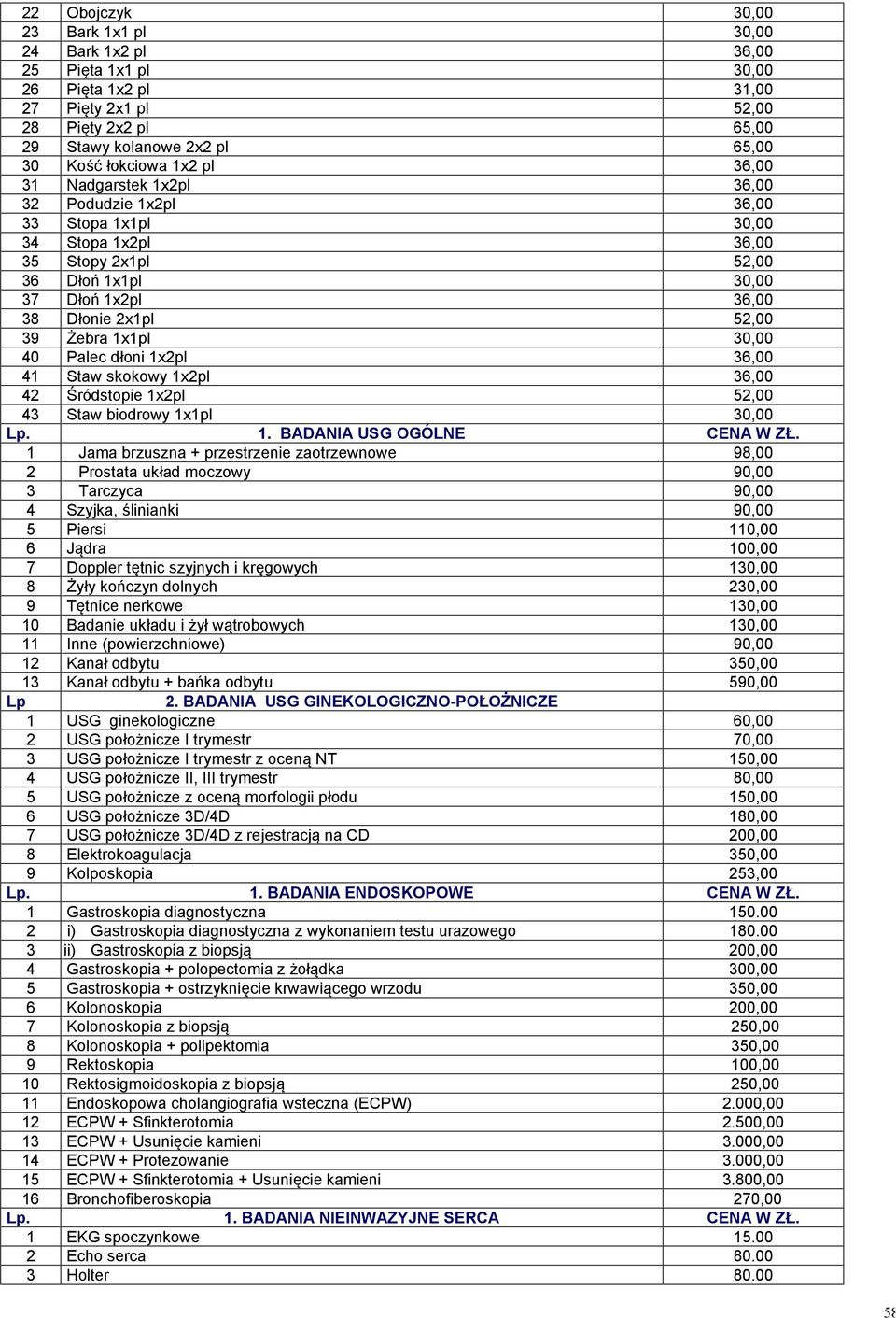 30,00 40 Palec dłoni 1x2pl 36,00 41 Staw skokowy 1x2pl 36,00 42 Śródstopie 1x2pl 52,00 43 Staw biodrowy 1x1pl 30,00 Lp. 1. BADANIA USG OGÓLNE CENA W ZŁ.