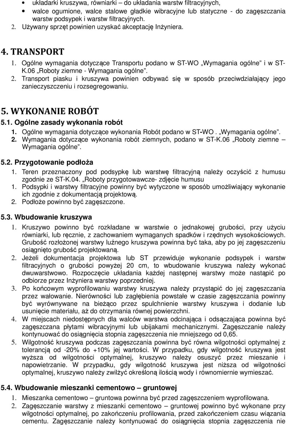 Transport piasku i kruszywa powinien odbywać się w sposób przeciwdziałający jego zanieczyszczeniu i rozsegregowaniu. 5. WYKONANIE ROBÓT 5.1. Ogólne zasady wykonania robót 1.