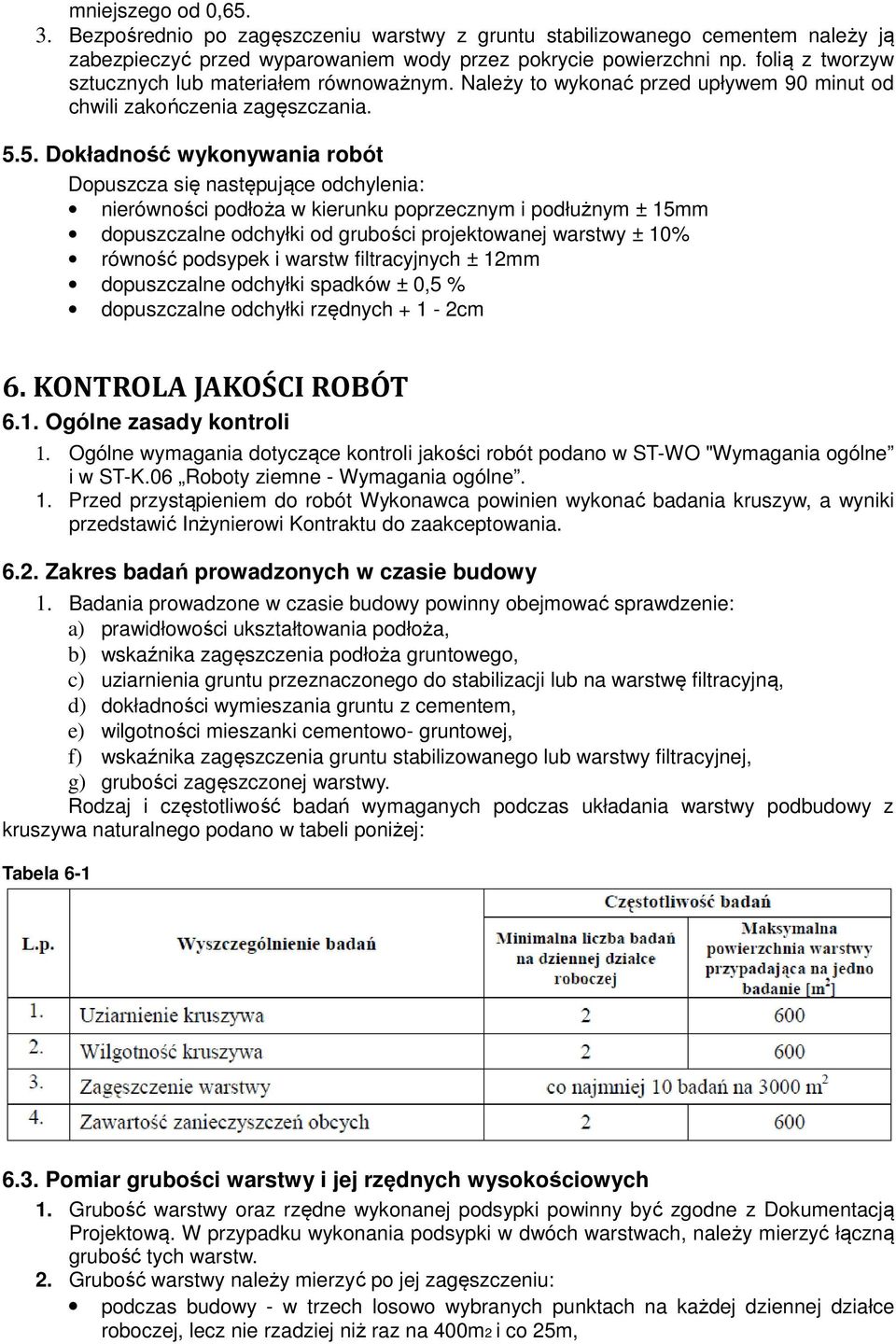 5. Dokładność wykonywania robót Dopuszcza się następujące odchylenia: nierówności podłoża w kierunku poprzecznym i podłużnym ± 15mm dopuszczalne odchyłki od grubości projektowanej warstwy ± 10%