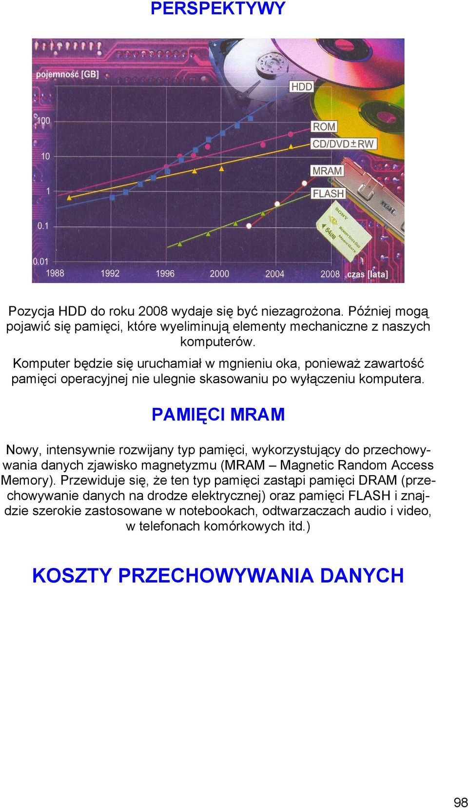 PAMIĘCI MRAM Nowy, intensywnie rozwijany typ pamięci, wykorzystujący do przechowywania danych zjawisko magnetyzmu (MRAM Magnetic Random Access Memory).