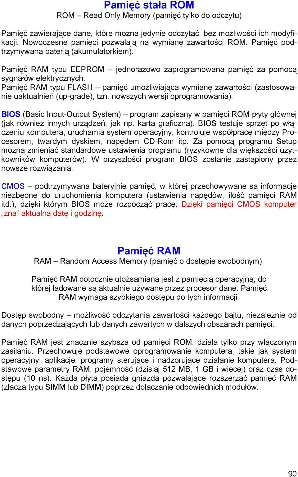 Pamięć RAM typu FLASH pamięć umożliwiająca wymianę zawartości (zastosowanie uaktualnień (up-grade), tzn. nowszych wersji oprogramowania).