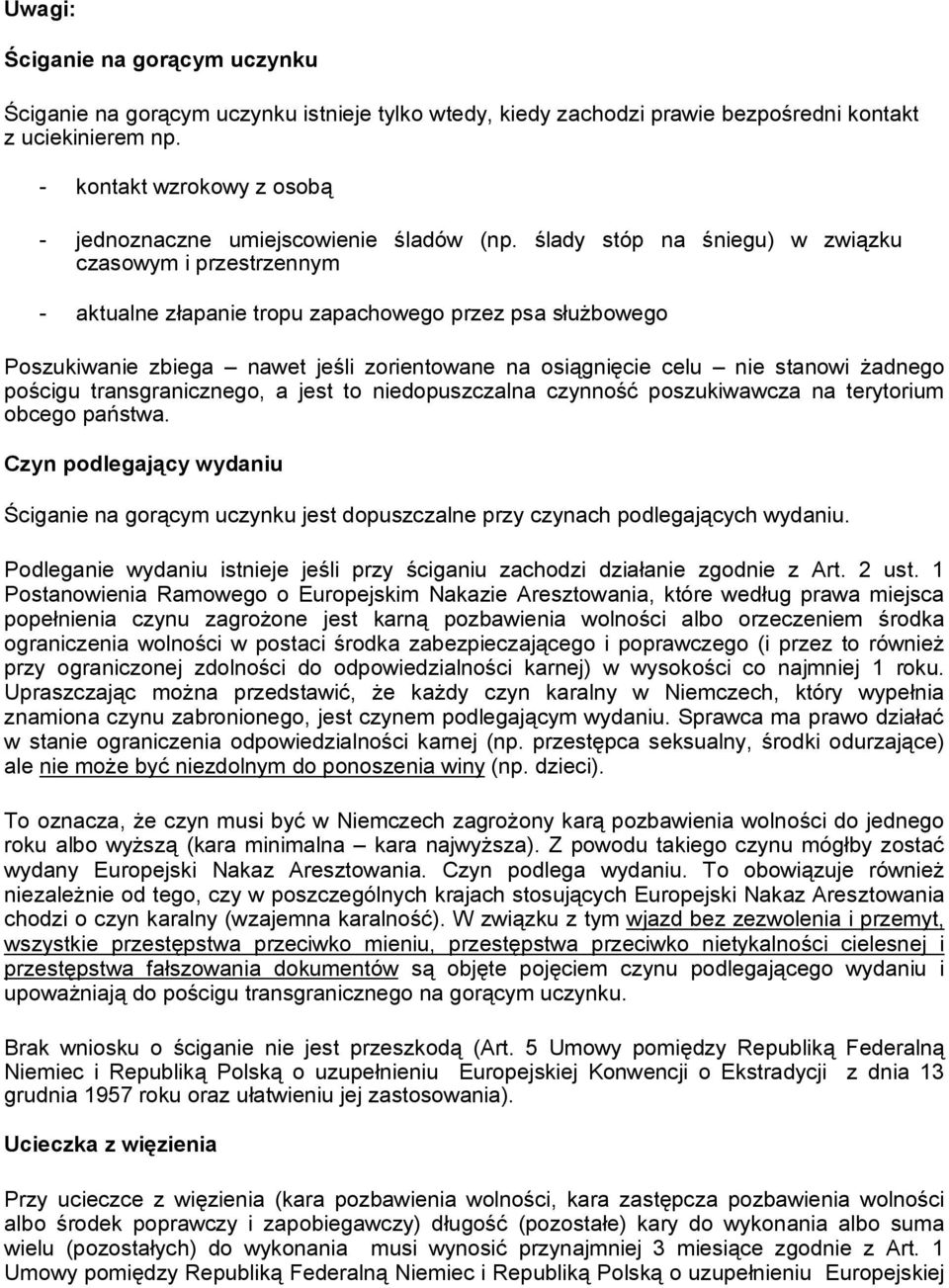 ślady stóp na śniegu) w związku czasowym i przestrzennym - aktualne złapanie tropu zapachowego przez psa służbowego Poszukiwanie zbiega nawet jeśli zorientowane na osiągnięcie celu nie stanowi