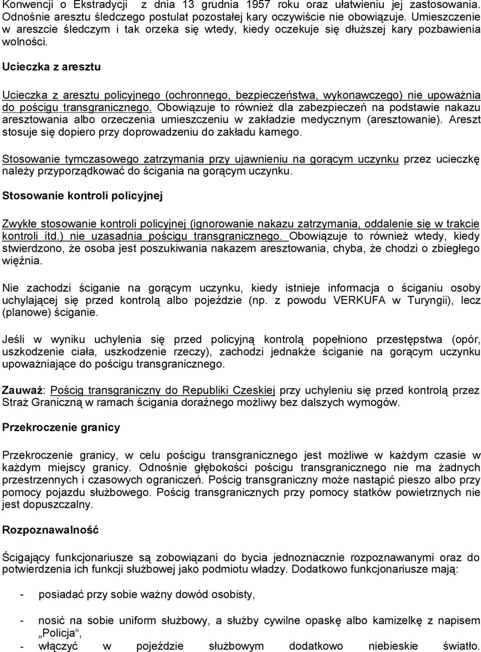 Ucieczka z aresztu Ucieczka z aresztu policyjnego (ochronnego, bezpieczeństwa, wykonawczego) nie upoważnia do pościgu transgranicznego.