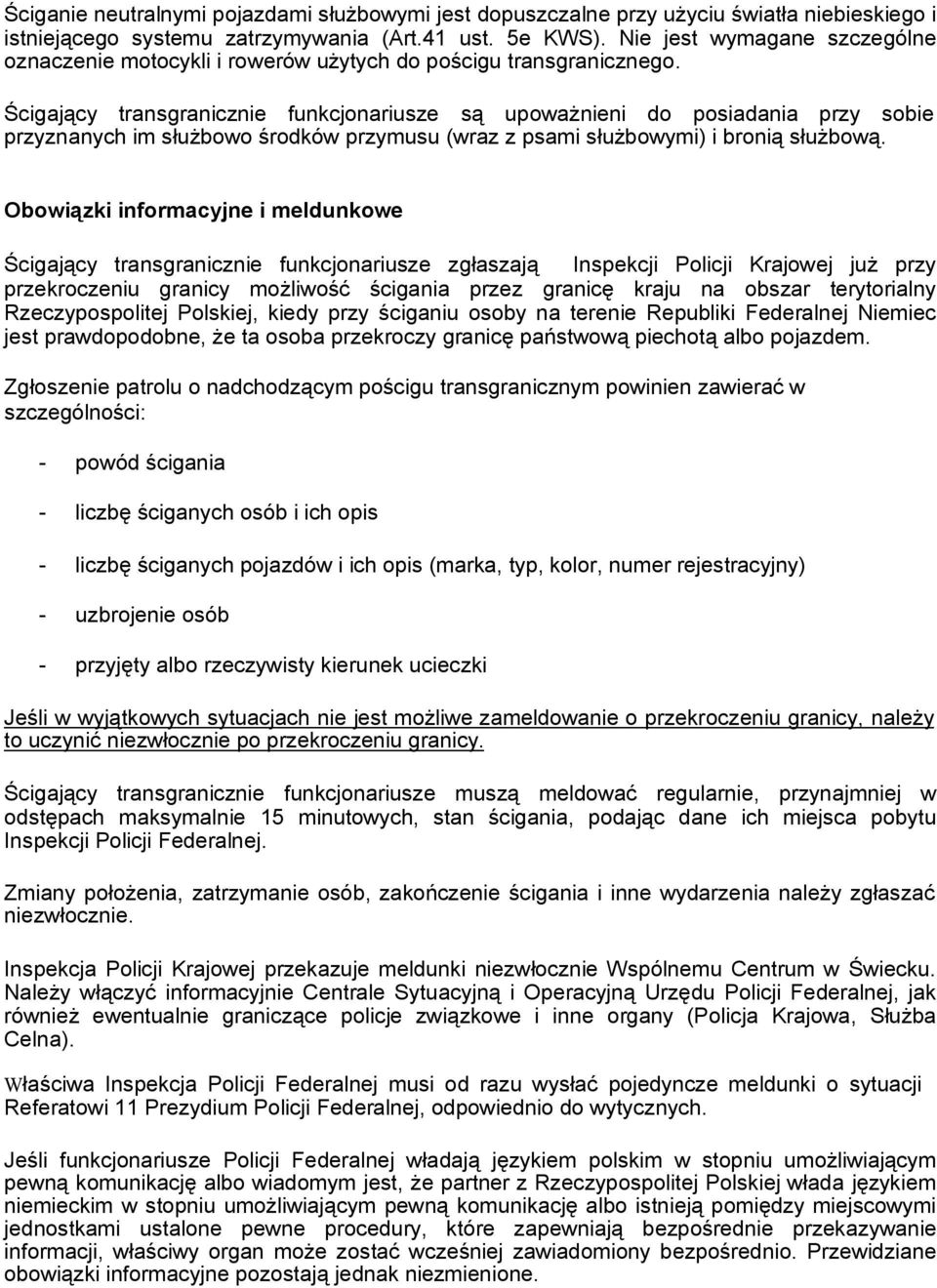 Ścigający transgranicznie funkcjonariusze są upoważnieni do posiadania przy sobie przyznanych im służbowo środków przymusu (wraz z psami służbowymi) i bronią służbową.