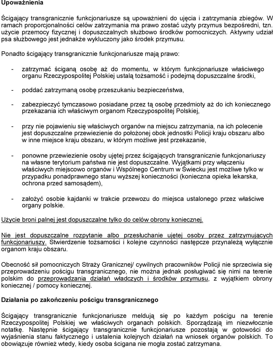 Ponadto ścigający transgranicznie funkcjonariusze mają prawo: - zatrzymać ściganą osobę aż do momentu, w którym funkcjonariusze właściwego organu Rzeczypospolitej Polskiej ustalą tożsamość i podejmą