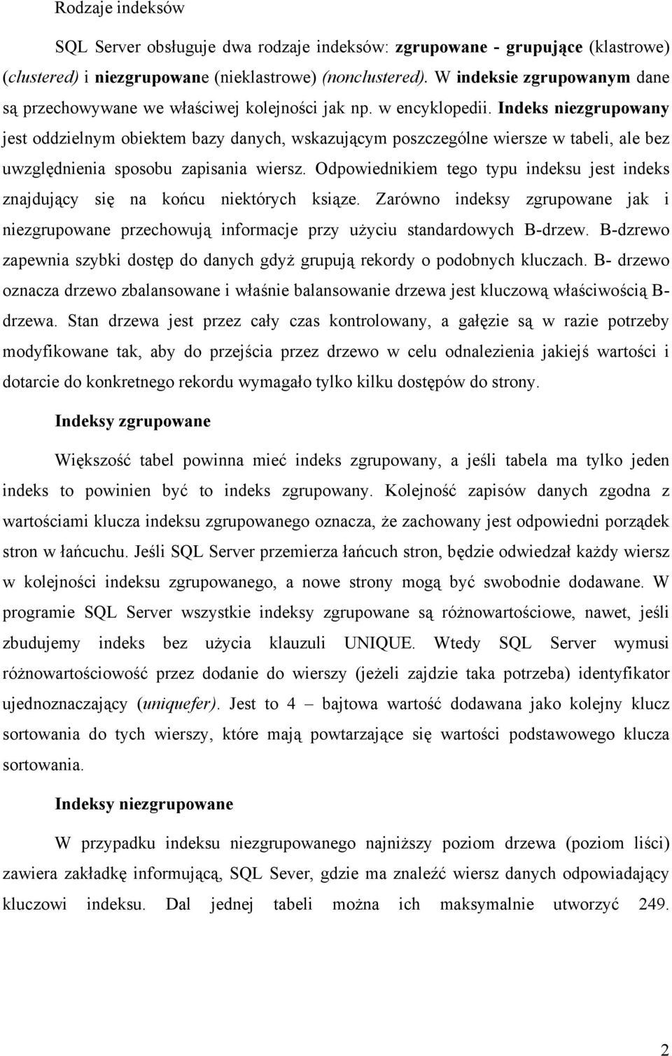 Indeks niezgrupowany jest oddzielnym obiektem bazy danych, wskazującym poszczególne wiersze w tabeli, ale bez uwzględnienia sposobu zapisania wiersz.