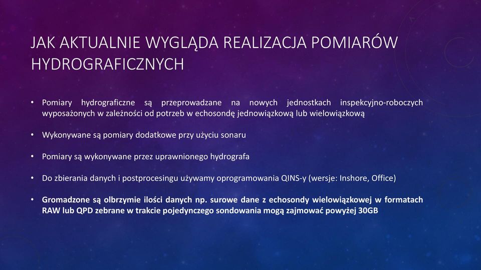 wykonywane przez uprawnionego hydrografa Do zbierania danych i postprocesingu używamy oprogramowania QINS-y (wersje: Inshore, Office) Gromadzone są