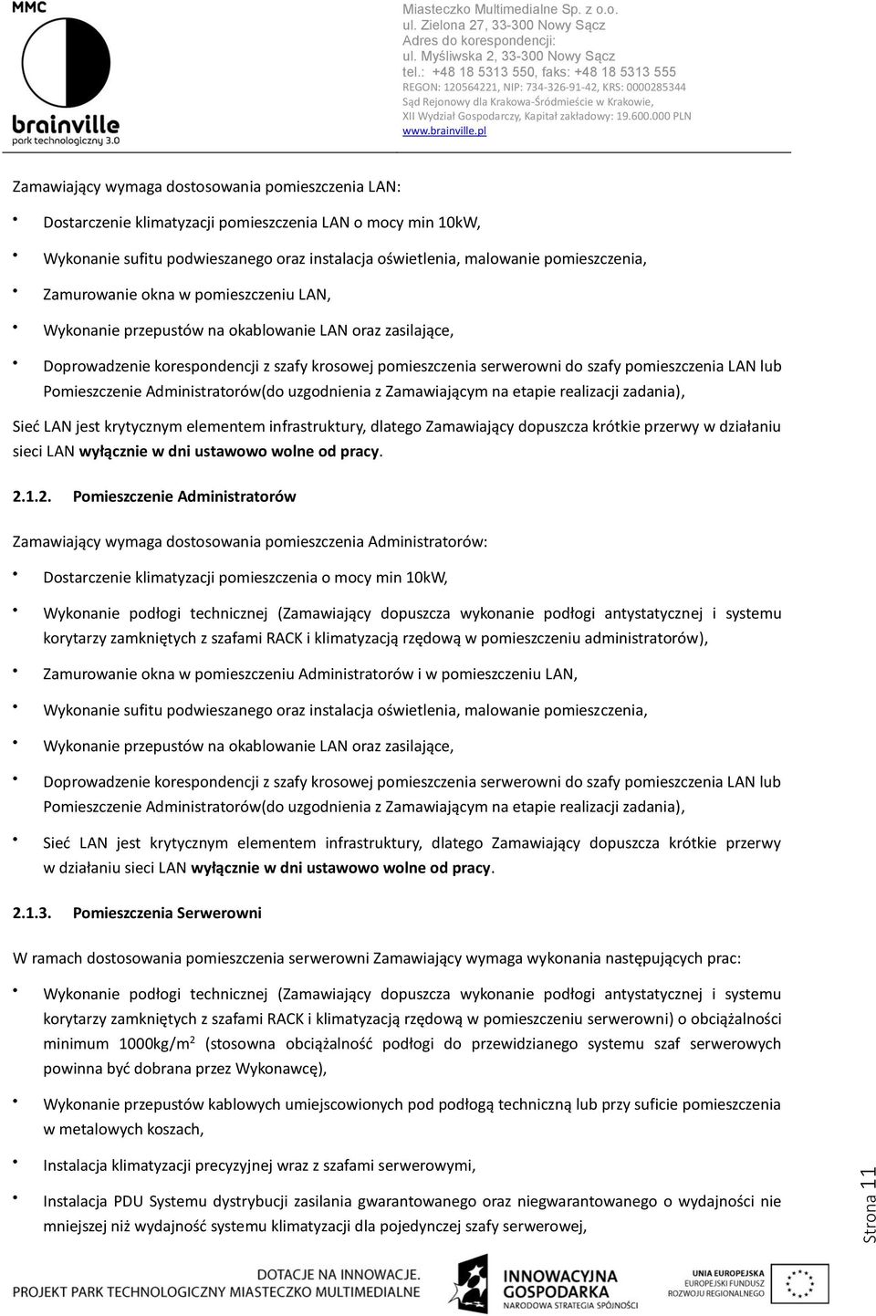 Pomieszczenie Administratorów(do uzgodnienia z Zamawiającym na etapie realizacji zadania), Sieć LAN jest krytycznym elementem infrastruktury, dlatego Zamawiający dopuszcza krótkie przerwy w działaniu