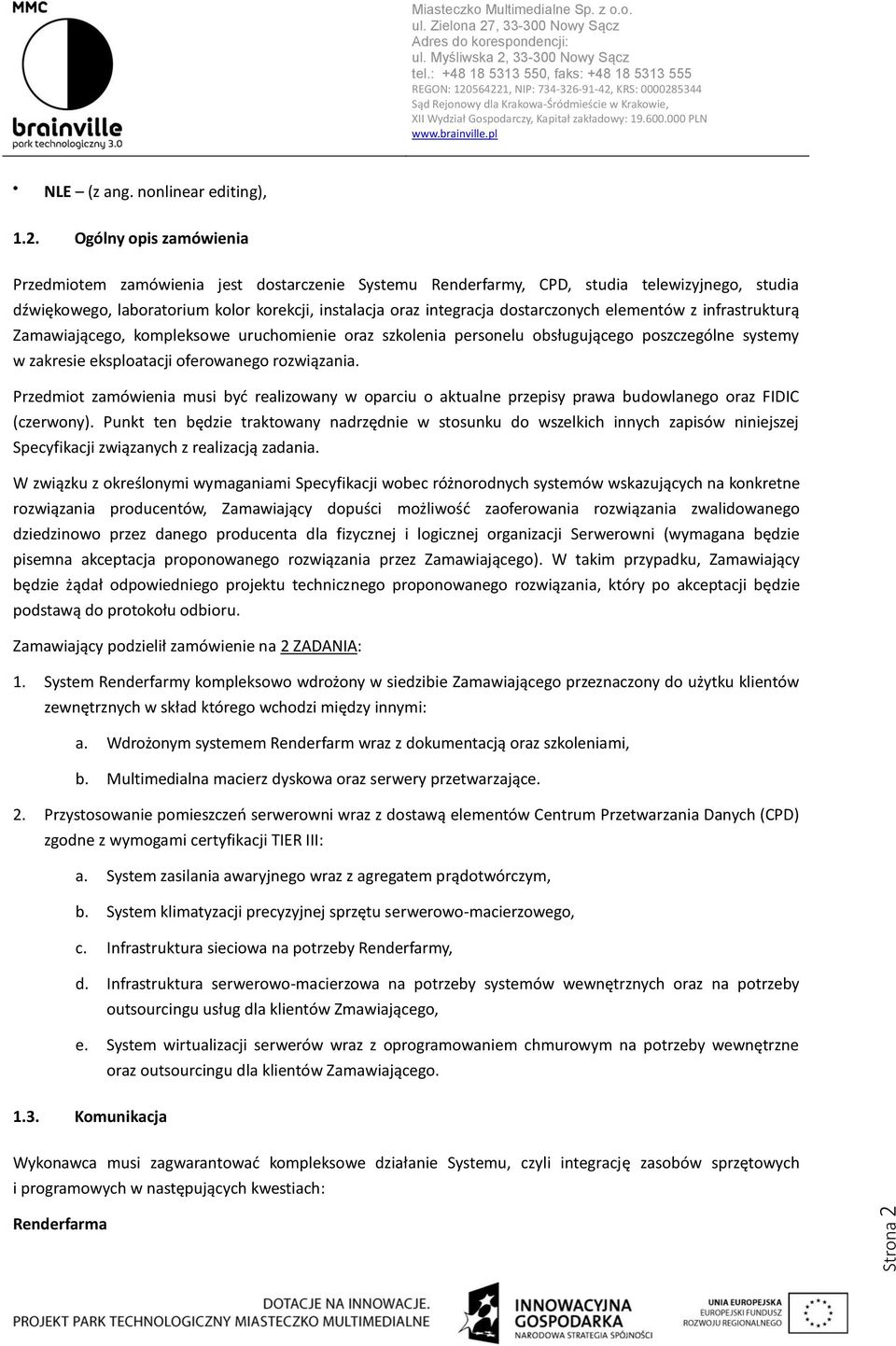 dostarczonych elementów z infrastrukturą Zamawiającego, kompleksowe uruchomienie oraz szkolenia personelu obsługującego poszczególne systemy w zakresie eksploatacji oferowanego rozwiązania.