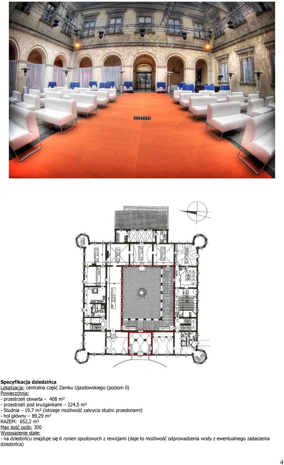 przesłonami) - hol główny 89,29 m² RAZEM: 652,2 m² Max ilość osób: 300 Wyposażenie stałe: - na dziedzińcu