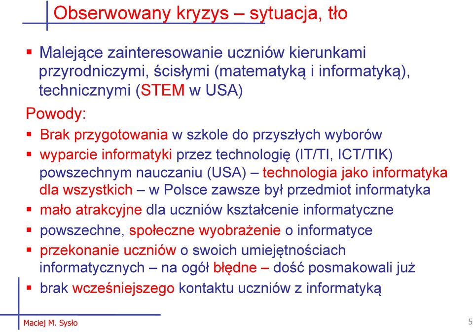 informatyka dla wszystkich w Polsce zawsze był przedmiot informatyka mało atrakcyjne dla uczniów kształcenie informatyczne powszechne, społeczne wyobrażenie o