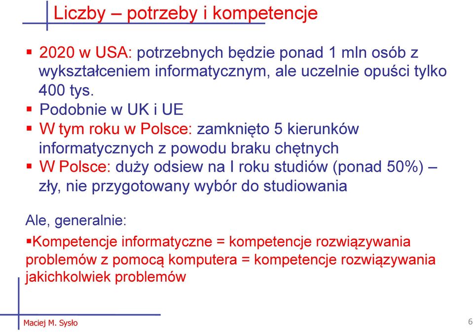 Podobnie w UK i UE W tym roku w Polsce: zamknięto 5 kierunków informatycznych z powodu braku chętnych W Polsce: duży odsiew