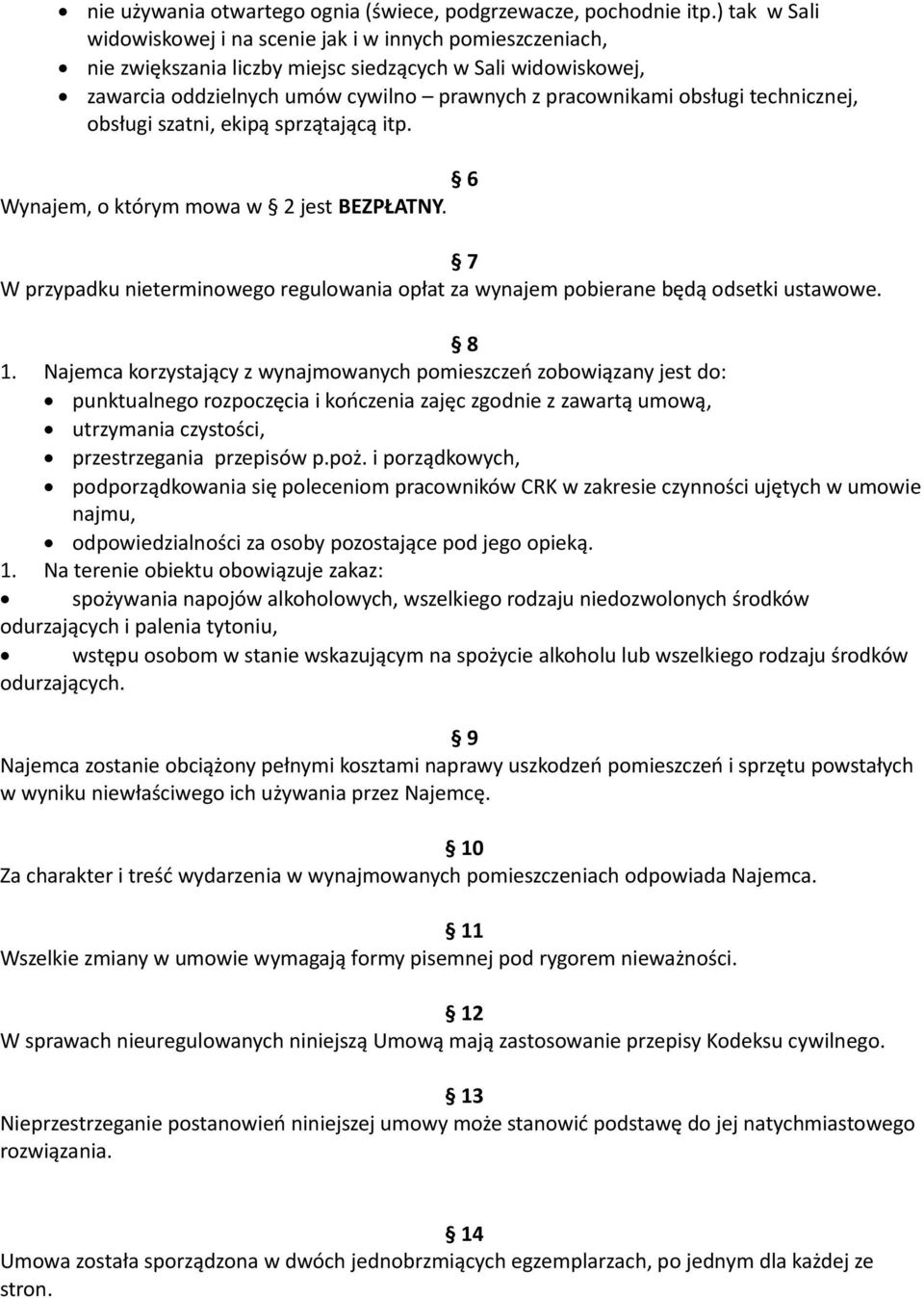 technicznej, obsługi szatni, ekipą sprzątającą itp. 6 Wynajem, o którym mowa w 2 jest BEZPŁATNY. 7 W przypadku nieterminowego regulowania opłat za wynajem pobierane będą odsetki ustawowe. 8 1.