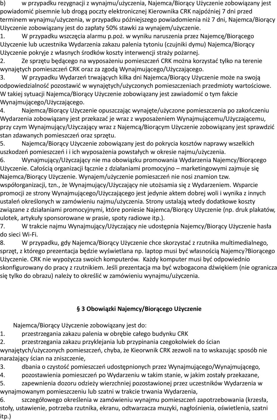 w wyniku naruszenia przez Najemcę/Biorącego Użyczenie lub uczestnika Wydarzenia zakazu palenia tytoniu (czujniki dymu) Najemca/Biorący Użyczenie pokryje z własnych środków koszty interwencji straży