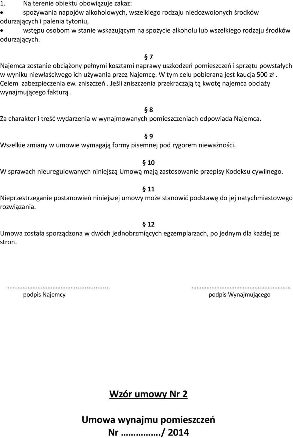 7 Najemca zostanie obciążony pełnymi kosztami naprawy uszkodzeń pomieszczeń i sprzętu powstałych w wyniku niewłaściwego ich używania przez Najemcę. W tym celu pobierana jest kaucja 500 zł.