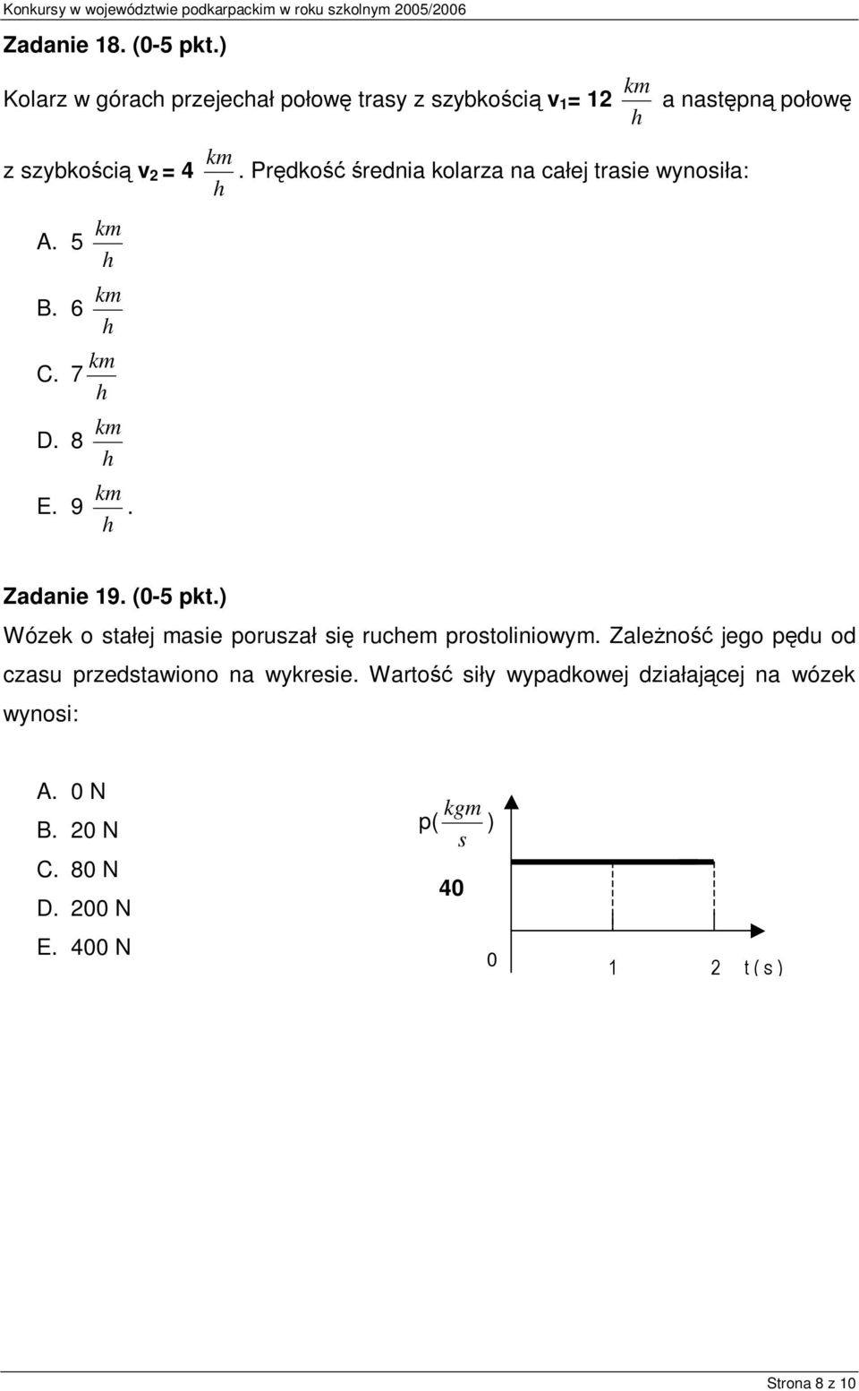 Prędkość średnia kolarza na całej traie wynoiła: D. 8 E. 9 k k. Zadanie 19. (0-5 pkt.