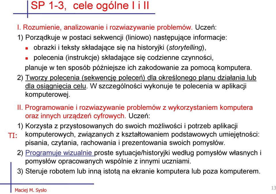 planuje w ten sposób późniejsze ich zakodowanie za pomocą komputera. 2) Tworzy polecenia (sekwencję poleceń) dla określonego planu działania lub dla osiągnięcia celu.