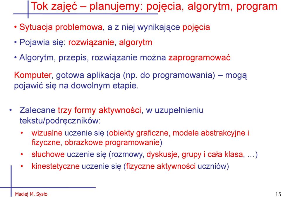 Zalecane trzy formy aktywności, w uzupełnieniu tekstu/podręczników: wizualne uczenie się (obiekty graficzne, modele abstrakcyjne i