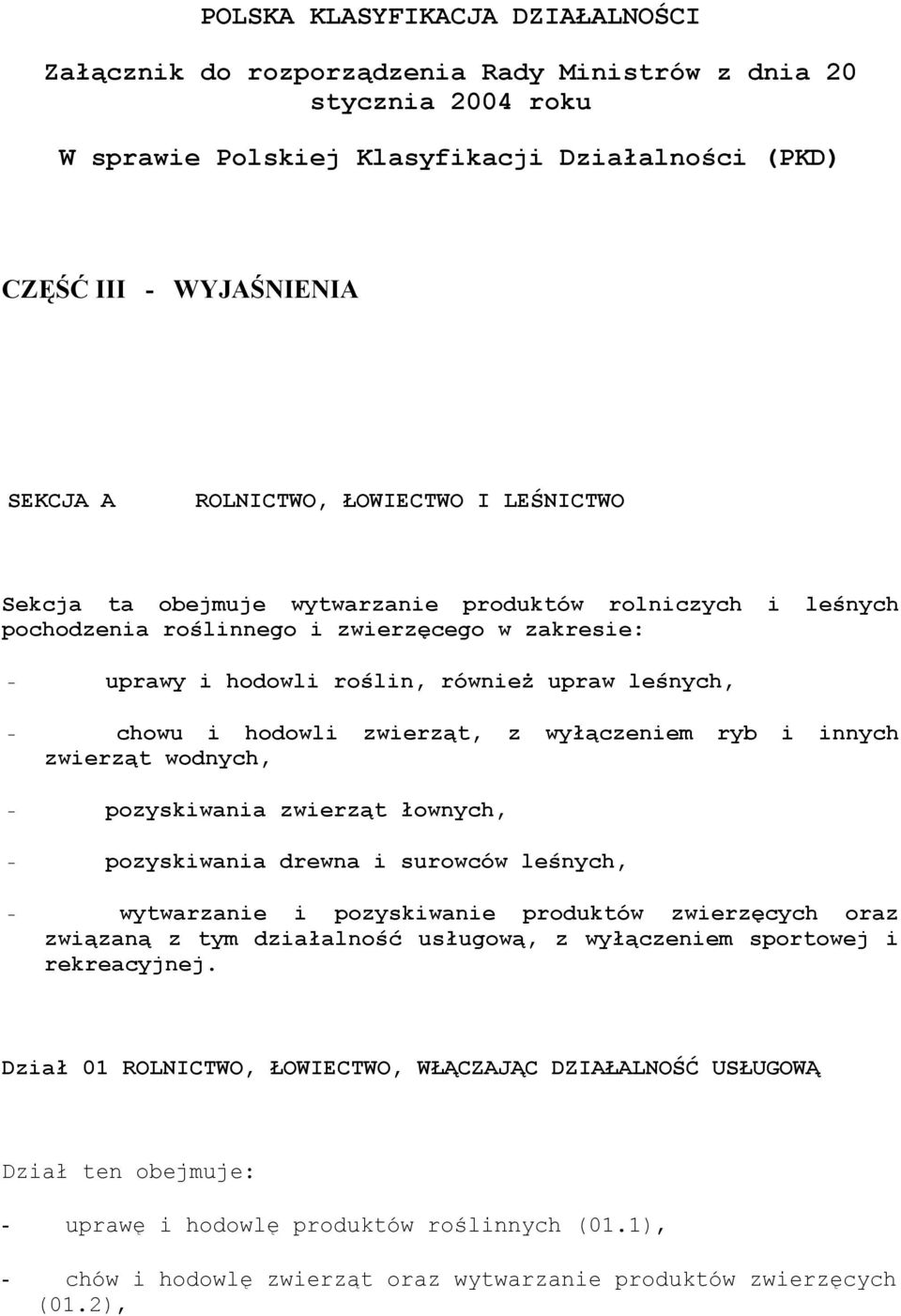 hodowli zwierząt, z wyłączeniem ryb i innych zwierząt wodnych, - pozyskiwania zwierząt łownych, - pozyskiwania drewna i surowców leśnych, - wytwarzanie i pozyskiwanie produktów zwierzęcych oraz