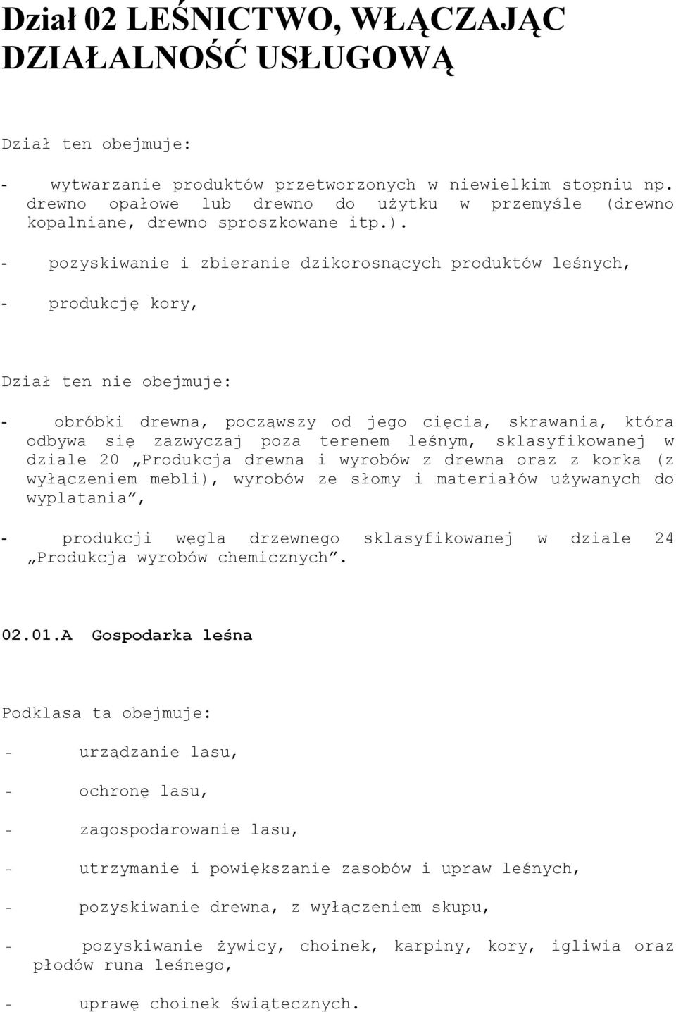 - pozyskiwanie i zbieranie dzikorosnących produktów leśnych, - produkcję kory, Dział ten nie obejmuje: - obróbki drewna, począwszy od jego cięcia, skrawania, która odbywa się zazwyczaj poza terenem