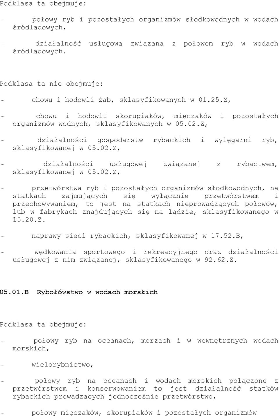 02.Z, - przetwórstwa ryb i pozostałych organizmów słodkowodnych, na statkach zajmujących się wyłącznie przetwórstwem i przechowywaniem, to jest na statkach nieprowadzących połowów, lub w fabrykach