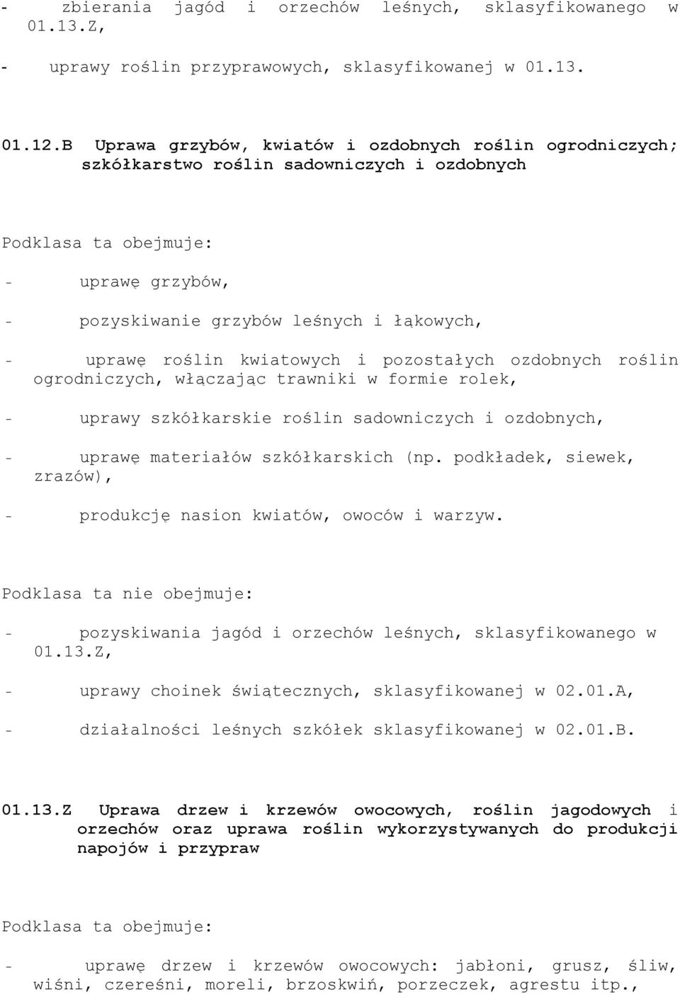 pozostałych ozdobnych roślin ogrodniczych, włączając trawniki w formie rolek, - uprawy szkółkarskie roślin sadowniczych i ozdobnych, - uprawę materiałów szkółkarskich (np.