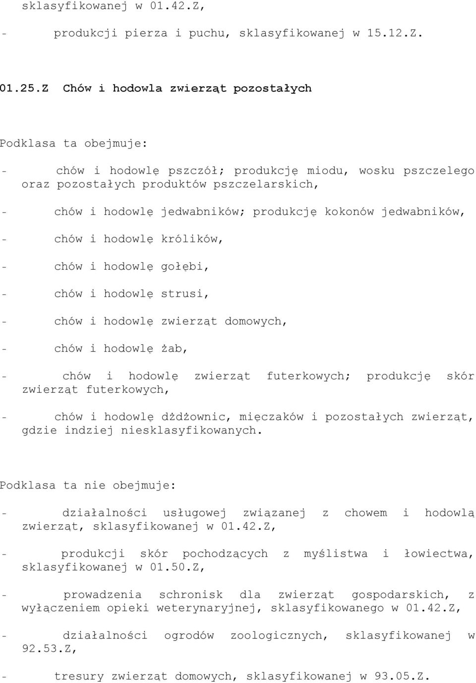 jedwabników, - chów i hodowlę królików, - chów i hodowlę gołębi, - chów i hodowlę strusi, - chów i hodowlę zwierząt domowych, - chów i hodowlę żab, - chów i hodowlę zwierząt futerkowych; produkcję