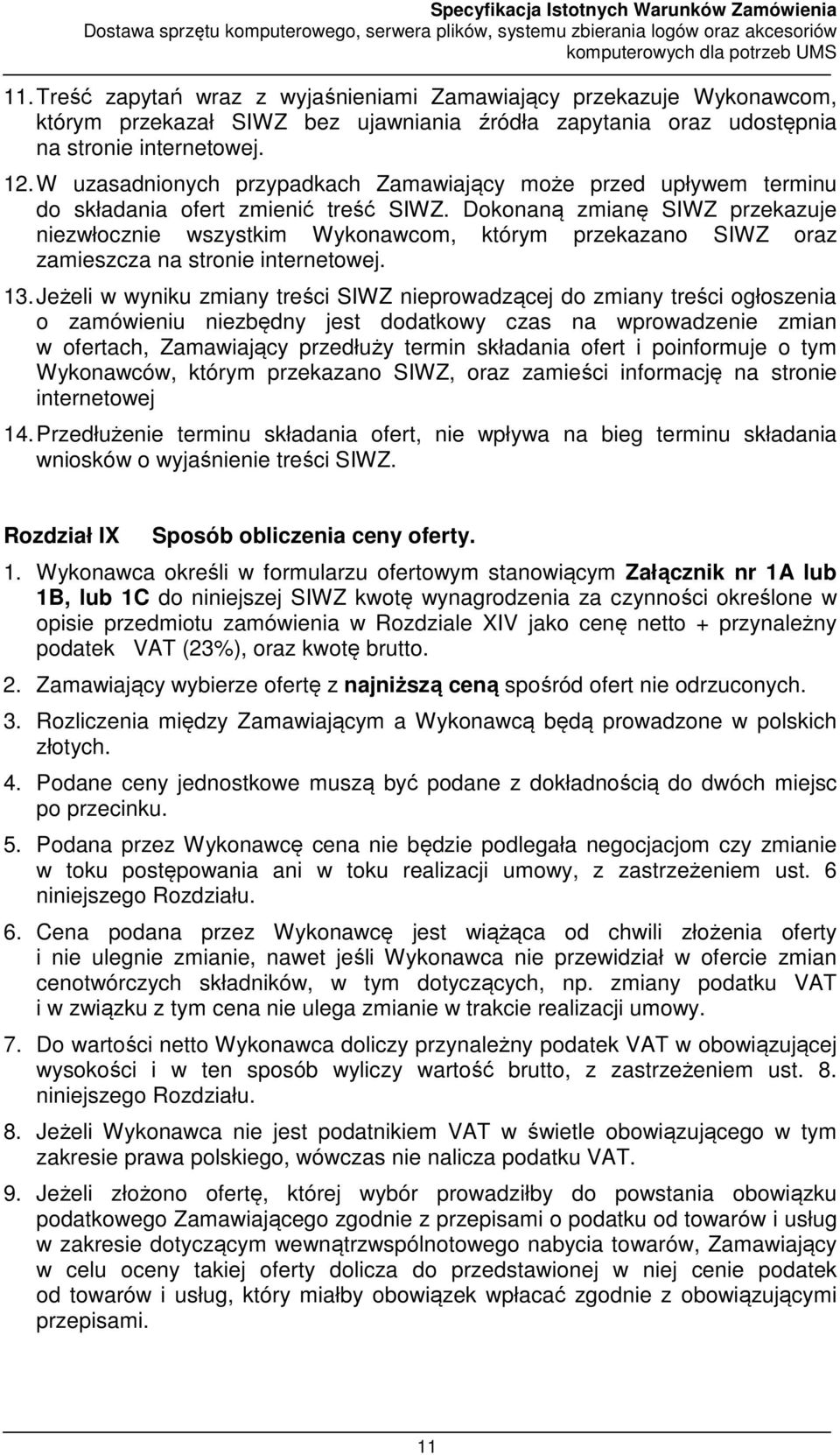 Dokonaną zmianę SIWZ przekazuje niezwłocznie wszystkim Wykonawcom, którym przekazano SIWZ oraz zamieszcza na stronie internetowej. 13.