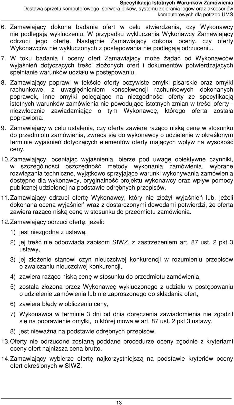 W toku badania i oceny ofert Zamawiający może żądać od Wykonawców wyjaśnień dotyczących treści złożonych ofert i dokumentów potwierdzających spełnianie warunków udziału w postępowaniu. 8.