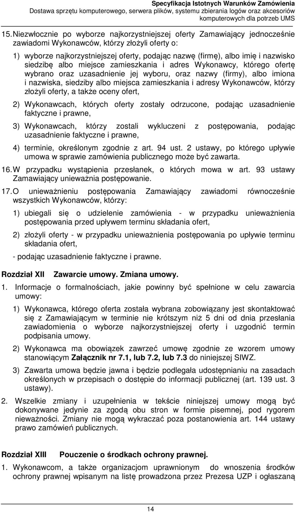 adresy Wykonawców, którzy złożyli oferty, a także oceny ofert, 2) Wykonawcach, których oferty zostały odrzucone, podając uzasadnienie faktyczne i prawne, 3) Wykonawcach, którzy zostali wykluczeni z