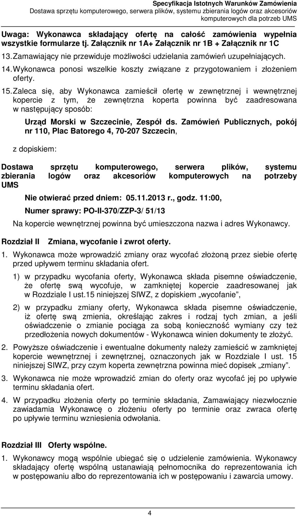 Zaleca się, aby Wykonawca zamieścił ofertę w zewnętrznej i wewnętrznej kopercie z tym, że zewnętrzna koperta powinna być zaadresowana w następujący sposób: Urząd Morski w Szczecinie, Zespół ds.