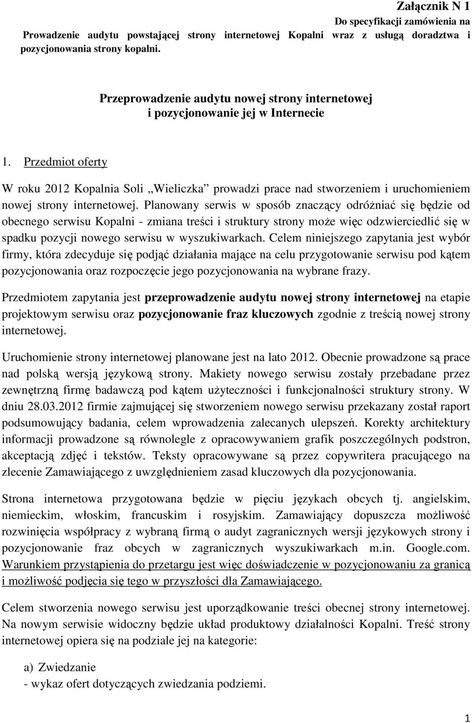 Przedmiot oferty W roku 2012 Kopalnia Soli Wieliczka prowadzi prace nad stworzeniem i uruchomieniem nowej strony internetowej.