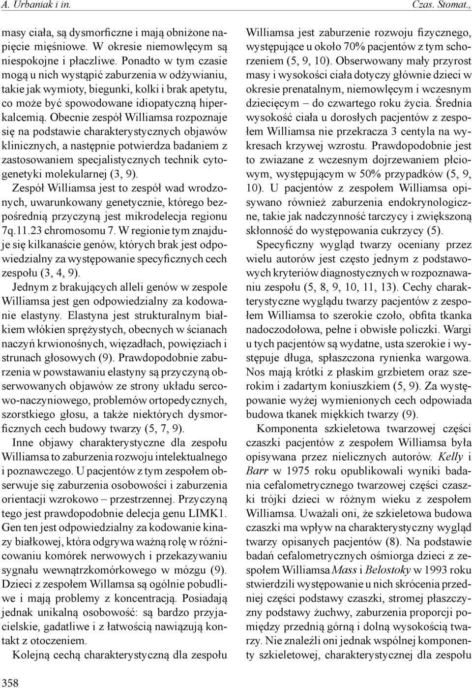 Obecnie zespół Williamsa rozpoznaje się na podstawie charakterystycznych objawów klinicznych, a następnie potwierdza badaniem z zastosowaniem specjalistycznych technik cytogenetyki molekularnej (3,