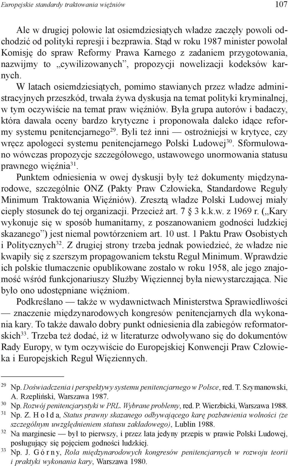 W latach osiemdziesiątych, pomimo stawianych przez władze administracyjnych przeszkód, trwała żywa dyskusja na temat polityki kryminalnej, w tym oczywiście na temat praw więźniów.